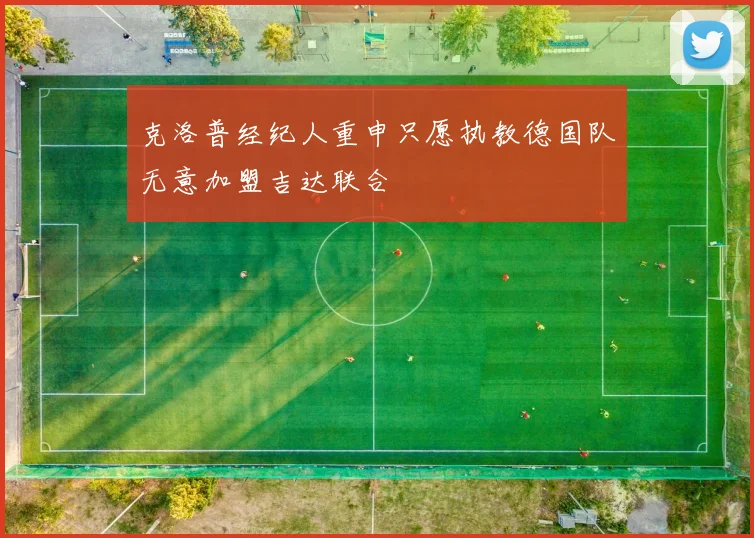 克洛普经纪人重申只愿执教德国队无意加盟吉达联合